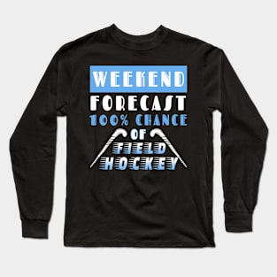 Weekend Forecast 100% Chance Of Field Hockey Long Sleeve T-Shirt